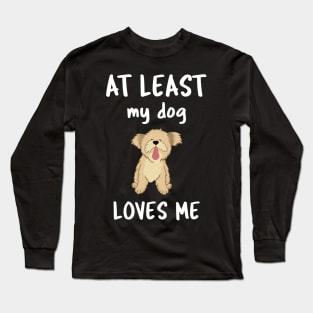 At Least My Dog Loves Me Long Sleeve T-Shirt